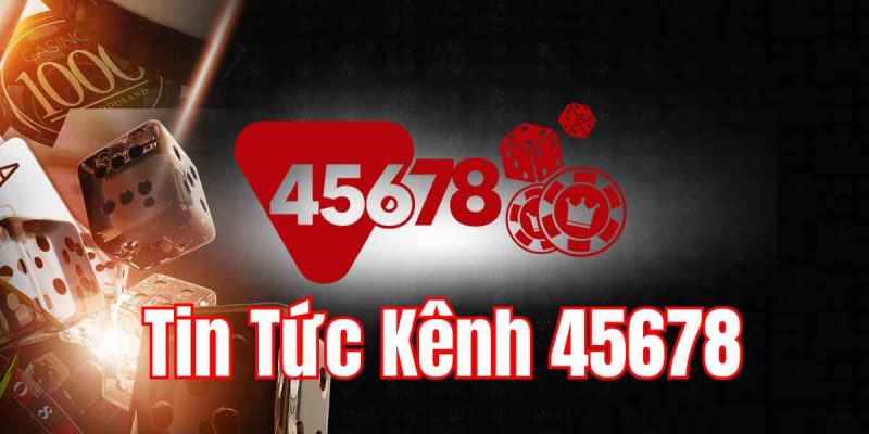 tin tức kênh 45678 tin tức 45678 trang chủ 45678