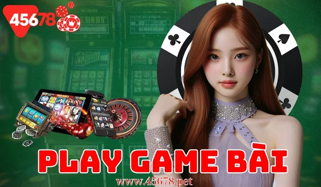 Play Game Bài 45678 - Sân Chơi Giải Trí Đỉnh Cao