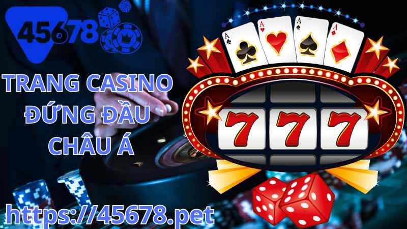 TRANG CHỦ 45678 TRANG CASINO ĐỨNG ĐẦU CHÂU Á