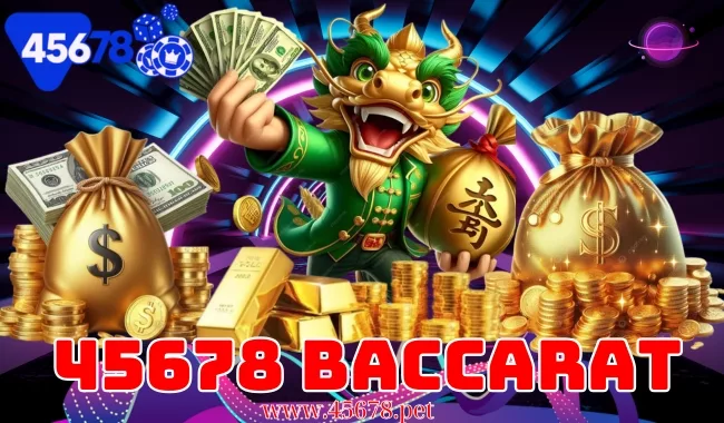 45678 Baccarat – Trải nghiệm đỉnh cao giải trí trực tuyến