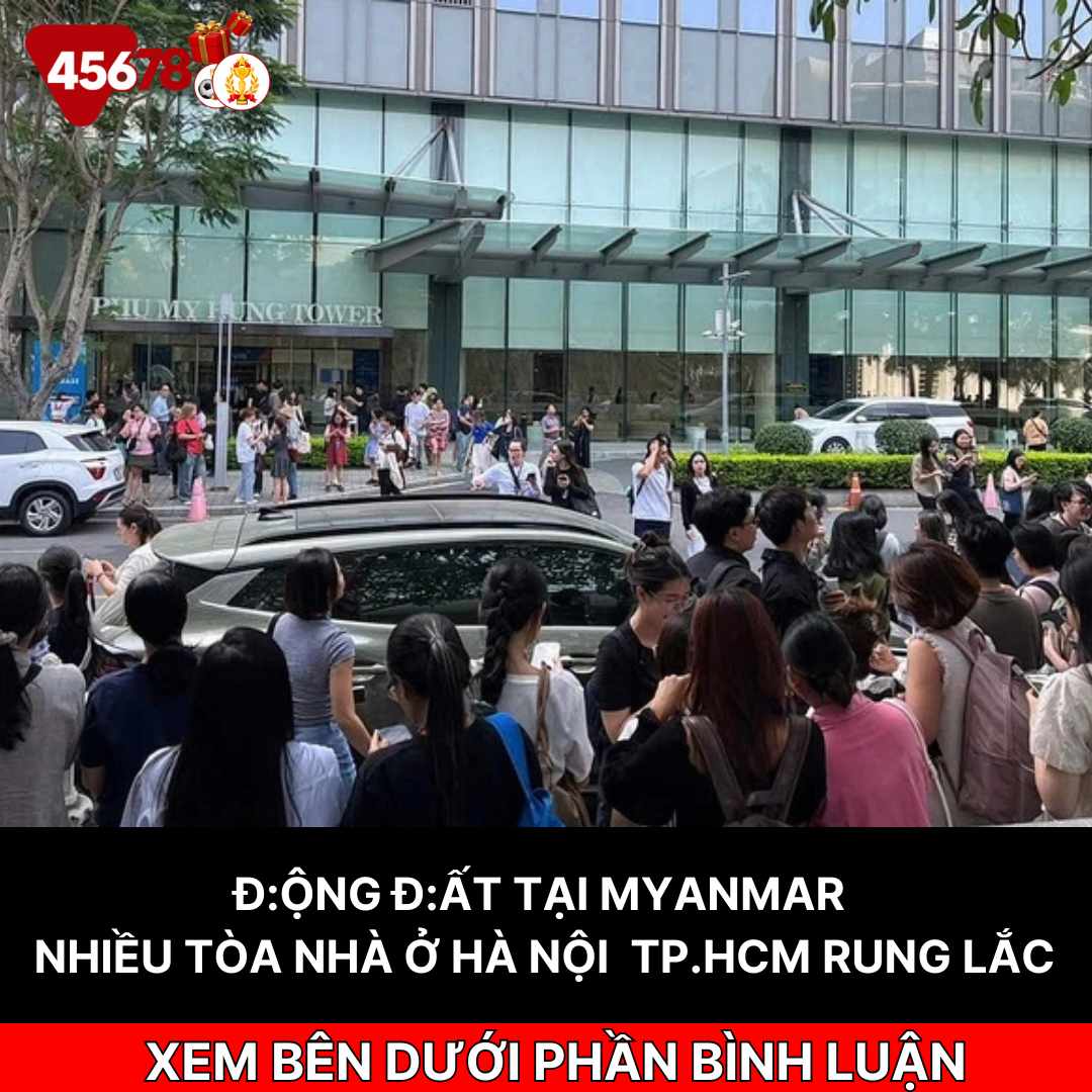 Động đất tại Myanmar, nhiều tòa nhà ở Hà Nội, TP.HCM rung lắc